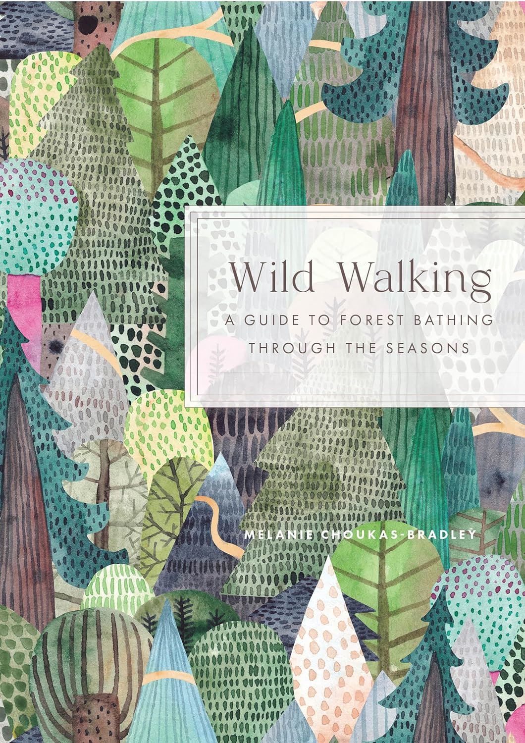 Wild Walking : A Guide To Forest Bathing Through The Seasons